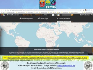 Dr. Arindam Sarkar , Department of Geography
Purash Kanpur Haridas Nandi College Website: https://pkhnm.ac.in/
Email ID: arindam.srkr1@gmail.com
Source: https://images.app.goo.gl/eaoWHpkn7eRJ1UBN6
Link: https://geoportal.landportal.org/?gclid=EAIaIQobChMI8oCV_P246wIVin0rCh3csA-9EAMYAiAAEgJq6_D_BwE
 