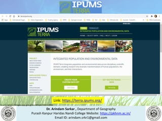 Dr. Arindam Sarkar , Department of Geography
Purash Kanpur Haridas Nandi College Website: https://pkhnm.ac.in/
Email ID: arindam.srkr1@gmail.com
Source: https://images.app.goo.gl/eaoWHpkn7eRJ1UBN6
Link: https://terra.ipums.org/
 