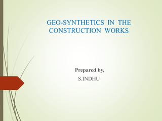 GEO-SYNTHETICS IN THE
CONSTRUCTION WORKS
Prepared by,
S.INDHU
 