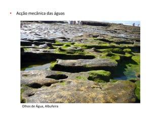 • Acção mecânica das águas
Olhos de Água, Albufeira
 