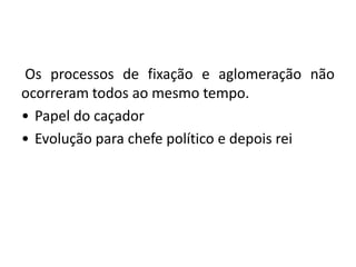 Osprocessos de fixação e aglomeraçãonãoocorreramtodosaomesmo tempo.Papel do caçador