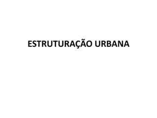 ESTRUTURAÇÃO URBANA
