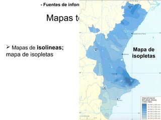 Mapas temáticos
- Fuentes de información geográfica -
 Mapas de isolíneas;
mapa de isopletas
Mapa de
isopletas
 