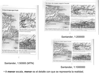 <ul><li>A  menor  escala,  menor  es el detalle con que se representa la realidad. </li></ul>Santander, 1:50000 (MTN) Sant...