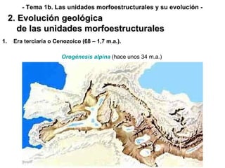 <ul><li>Era terciaria o Cenozoico (68 – 1,7 m.a.). </li></ul>Orogénesis alpina  (hace unos 34 m.a.) 2. Evolución geológica...