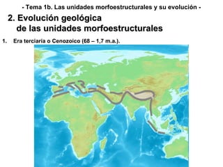 <ul><li>Era terciaria o Cenozoico (68 – 1,7 m.a.). </li></ul>2. Evolución geológica de las unidades morfoestructurales - T...