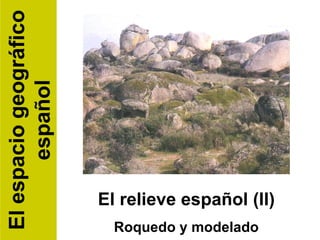 El relieve español (II) Roquedo y modelado El espacio geográfico español 