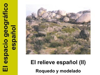 El espacio geográfico
       español




                        El relieve español (II)
                          Roquedo y modelado
 