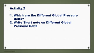www.masocialma.blogspot.in
Activity 2
1. Which are the Different Global Pressure
Belts?
2. Write Short note on Different Global
Pressure Belts
 