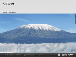 X SAIRX SAIR
Altitude
Monte Kilimanjaro
1 Elementos e fatores que influenciam o clima
CORBIS/LATINSTOCK
 