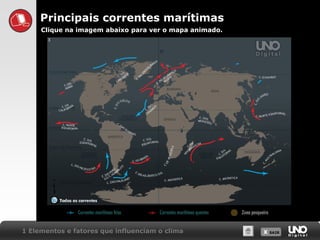 X SAIRX SAIR1 Elementos e fatores que influenciam o clima
Principais correntes marítimas
Clique na imagem abaixo para ver o mapa animado.
 