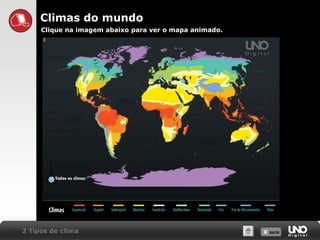 X SAIRX SAIR2 Tipos de clima
Climas do mundo
Clique na imagem abaixo para ver o mapa animado.
 