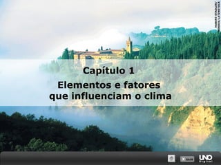 Capítulo 1
Elementos e fatores
que influenciam o clima
HUBERTSTADLER/
CORBIS/LATINSTOCK
X SAIRX SAIR
 