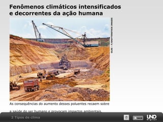 X SAIRX SAIR
Fenômenos climáticos intensificados
e decorrentes da ação humana
As consequências do aumento desses poluentes recaem sobre
a saúde do ser humano e provocam impactos ambientais.
2 Tipos de clima
OLEG–F/SHUTTERSTOCKIMAGES
 
