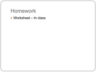 Homework
 Worksheet – In class

 