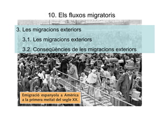 10. Els fluxos migratoris 3. Les migracions exteriors 3.1. Les migracions exteriors 3.2. Conseqüències de les migracions exteriors 