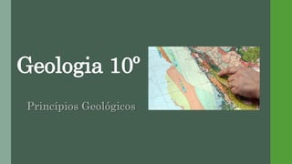 Geologia 10º
Princípios Geológicos
 