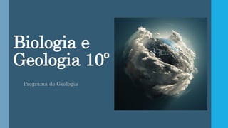 Biologia e
Geologia 10º
Programa de Geologia
 