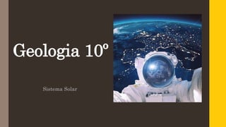 Geologia 10º
Sistema Solar
 
