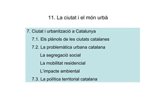 11. La ciutat i el món urbà

7. Ciutat i urbanització a Catalunya
  7.1. Els plànols de les ciutats catalanes
  7.2. La problemàtica urbana catalana
      La segregació social
      La mobilitat residencial
      L’impacte ambiental
  7.3. La política territorial catalana
 