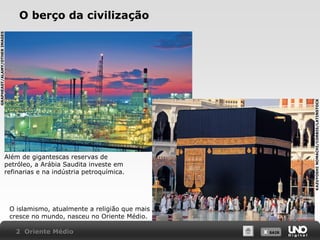 KAZUYOSHI NOMACHI/CORBIS/LATINSTOCK

GRAPHEAST/ALAMY/OTHER IMAGES

O berço da civilização

Além de gigantescas reservas de
petróleo, a Arábia Saudita investe em
refinarias e na indústria petroquímica.

O islamismo, atualmente a religião que mais
cresce no mundo, nasceu no Oriente Médio.
2 Oriente Médio

X SAIR
SAIR

 