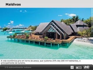 JOSE FUSTE RAGA/CORBIS/LATINSTOCK

Maldivas

A vida econômica gira em torno da pesca, que sustenta 25% dos 200 mil habitantes, e
principalmente do turismo.
3 O subcontinente indiano

X SAIR
SAIR

 