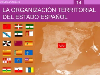 CIENCIAS SOCIALES
LA ORGANIZACIÓN TERRITORIAL
DEL ESTADO ESPAÑOL
14
 