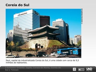 P. NARAYAN/IMAGEPLUS

Coreia do Sul

Seul, capital da industrializada Coreia do Sul, é uma cidade com cerca de 9,5
milhões de habitantes.
2 Extremo Oriente: Japão, Coreia do Norte, Coreia do
Sul e Taiwan

X SAIR
SAIR

 