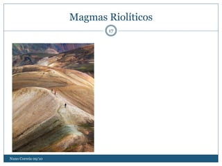 Magmas Riolíticos
                             17




Nuno Correia 09/10
 