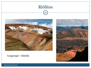 Riólitos
                               20




    Laugavegur - Islândia


Nuno Correia 09/10
 