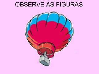 OBSERVE AS FIGURAS 