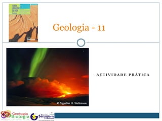 Geologia - 11



          ACTIVIDADE PRÁTICA
 