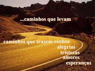 ...caminhos que levam



caminhos que trazem sonhos
                     alegrias
                       tristezas
                        amores
                          esperanças
             BY LINCOLN FERREIRA
 