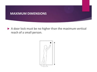MAXIMUM DIMENSIONS



A door lock must be no higher than the maximum vertical
reach of a small person.

 