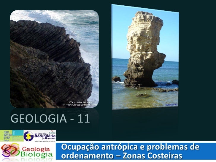 GEOLOGIA - 11

        Ocupação antrópica e problemas de
        ordenamento – Zonas Costeiras
 