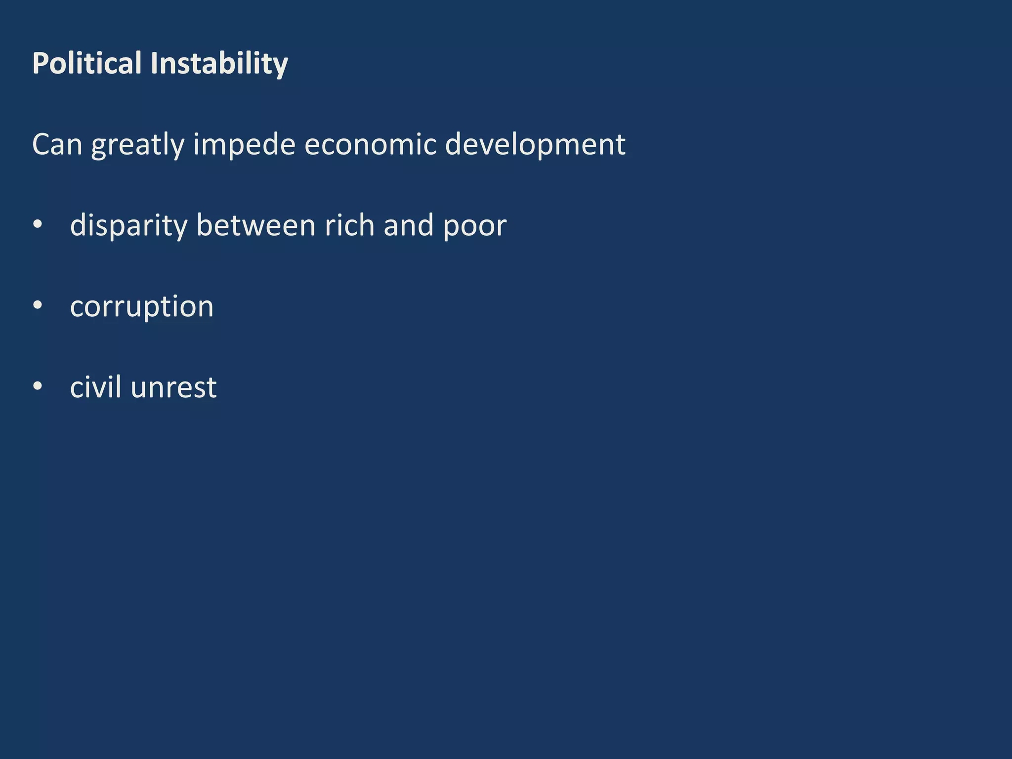 Political Instability
Can greatly impede economic development
• disparity between rich and poor
• corruption
• civil unrest
 