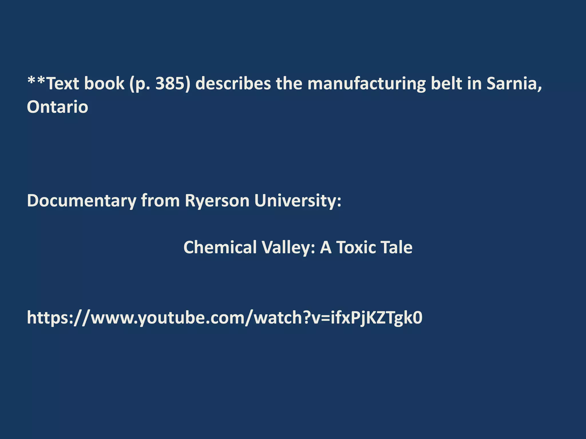 **Text book (p. 385) describes the manufacturing belt in Sarnia,
Ontario
Documentary from Ryerson University:
Chemical Valley: A Toxic Tale
https://www.youtube.com/watch?v=ifxPjKZTgk0
 
