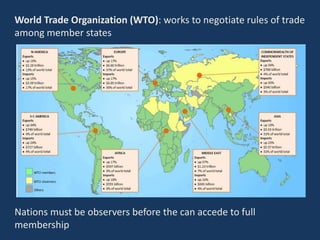 World Trade Organization (WTO): works to negotiate rules of trade
among member states
Nations must be observers before the can accede to full
membership
 
