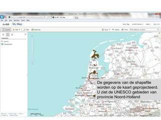 De gegevens van de shapefile
worden op de kaart geprojecteerd.
U ziet de UNESCO gebieden van
provincie Noord-Holland
 