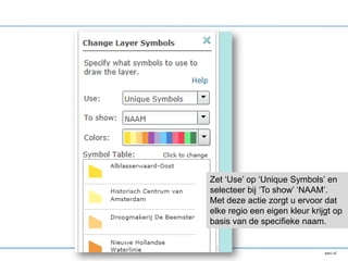 Zet ‘Use’ op ‘Unique Symbols’ en
selecteer bij ‘To show’ ‘NAAM’.
Met deze actie zorgt u ervoor dat
elke regio een eigen kleur krijgt op
basis van de specifieke naam.
 