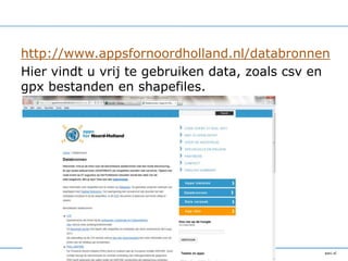 http://www.appsfornoordholland.nl/databronnen
Hier vindt u vrij te gebruiken data, zoals csv en
gpx bestanden en shapefiles.
 