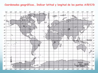 Coordenadas geográficas… Indicar latitud y longitud de los puntos A/B/C/D
 