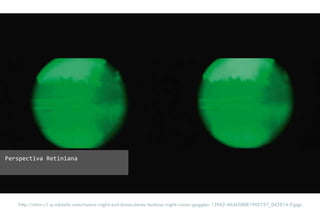 http://mlm-s1-p.mlstatic.com/nuevo-night-owl-binoculares-tacticos-night-vision-goggles-13962-MLM20081902757_042014-F.jpgz
Perspectiva Retiniana
 