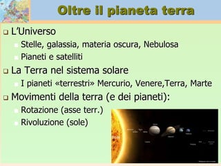 clima
 Il 75% della massa atmosferica -> troposfera
 I primi 11 km – vita, calore, biosfera…
 Fattori che determinano il clima
 Irraggiamento solare (calore diretto/indiretto…)
 Movimento masse d’aria (aria calda + leggera)
 Circolazione atmosferica (aria calda/fredda)
 Correnti oceaniche
 Le precipitazioni (latitudine, stagione…)
 Diverse classificazioni
 Macroregioni: equatore/tropici/temperata/poli
 Classif. Koppen: tropicale umida/desertica/medie
latitudini/continentale/polare
 