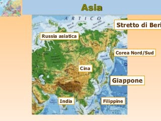 Asia
Stretto di Beri
Giappone
Corea Nord/Sud
Russia asiatica
Cina
India Filippine
 