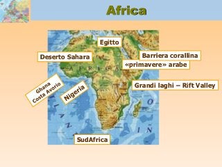 Africa
SudAfrica
Grandi laghi – Rift Valley
Deserto Sahara
Egitto
«primavere» arabe
Barriera corallina
 