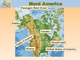 Nord America
Canada
United States of America
Alaska
Passaggio Nord-Ovest
Mexico
Grandi laghi
 