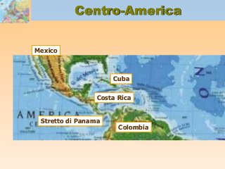 Centro-America
Mexico
Cuba
Stretto di Panama
Costa Rica
Colombia
 