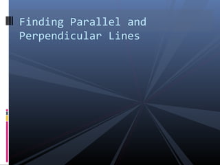 Finding Parallel and
Perpendicular Lines
 