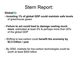 Stern Report: <ul><li>Global [5] : </li></ul><ul><li>- Investing 1% of global GDP could maintain safe levels  of greenhous...